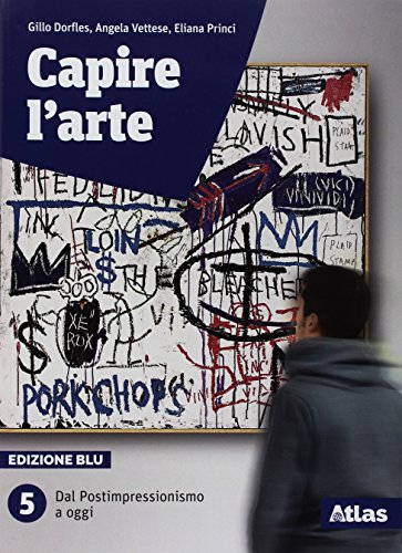 Capire l'arte. Ediz. blu. Per le Scuole superiori. Con ebook. Con espansione online vol.5 di Gillo Dorfles, Angela Vettese, Eliana Princi edito da Atlas