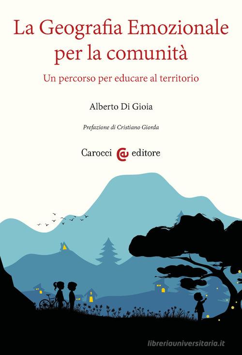 La geografia emozionale per la comunità. Un percorso per educare al territorio di Alberto Di Gioia edito da Carocci