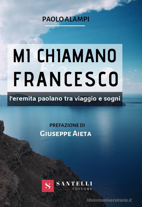 Libro Mi chiamano Francesco. L'eremita paolano tra viaggio e sogni di Paolo Alampi di Santelli