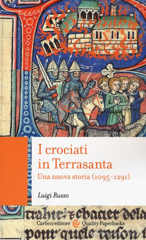 I crociati in Terrasanta. Una nuova storia (1095-1291) di Luigi Russo edito da Carocci