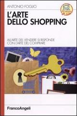 L' arte dello shopping. All'arte del vendere si risponde con l'arte del comprare di Antonio Foglio edito da Franco Angeli