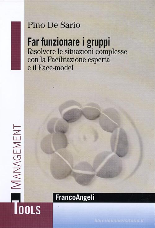 Far funzionare i gruppi. Risolvere le situazioni complesse con la Facilitazione esperta e il Face-model di Pino De Sario edito da Franco Angeli