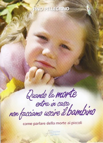 Quando la morte arriva in casa non facciamo uscire il bambino di Pino Pellegrino edito da Astegiano (Marene)