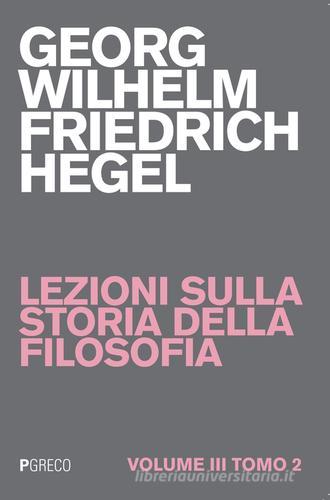 Lezioni sulla storia della filosofia vol.3.2 di Friedrich Hegel edito da Pgreco