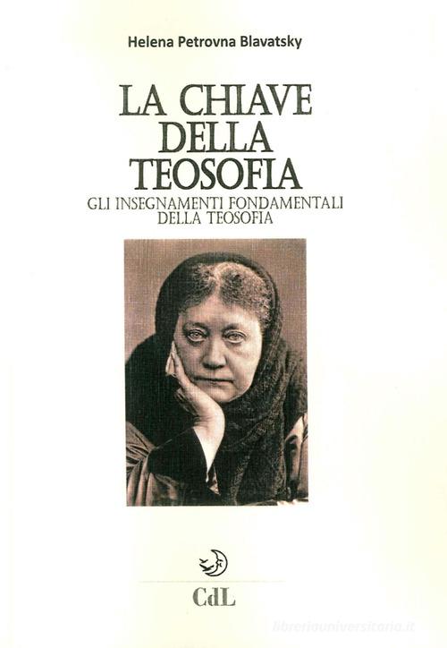 La chiave della filosofia. Gli insegnamenti fondamentali della teosofia di Helena Petrovna Blavatsky edito da Cerchio della Luna