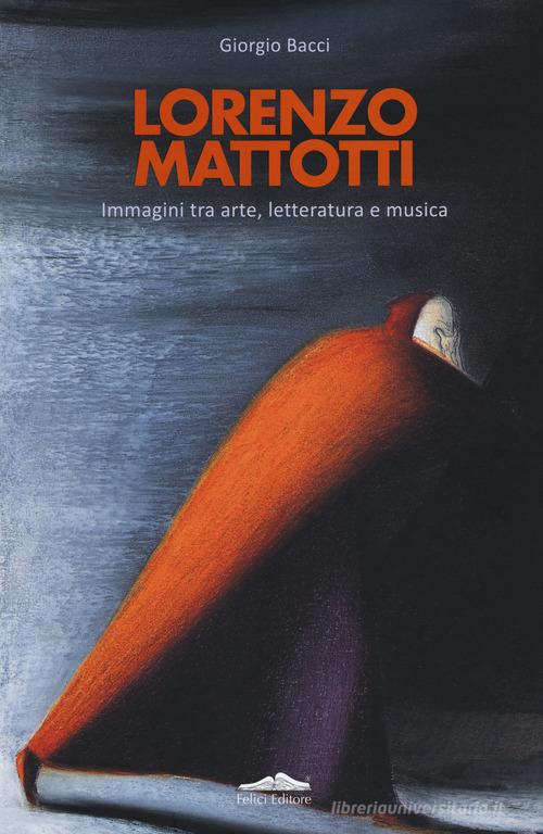 Lorenzo Mattotti. Immagini tra arte, letteratura e musica. Ediz. italiana e inglese di Giorgio Bacci edito da Istos Edizioni