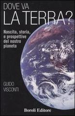 Dove va la terra? Nascita, storia e prospettive del nostro pianeta di Guido Visconti edito da Boroli Editore