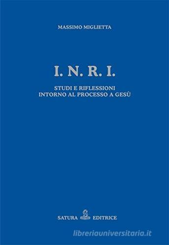 I.N.R.I. Studi e riflessioni intorno al processo a Gesù di Massimo Miglietta edito da Satura