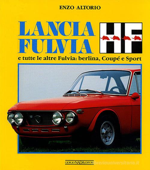 Lancia Fulvia HF e tutte le altre Fulvia: berlina, coupé e sport. Ediz. illustrata di Enzo Altorio edito da Nada