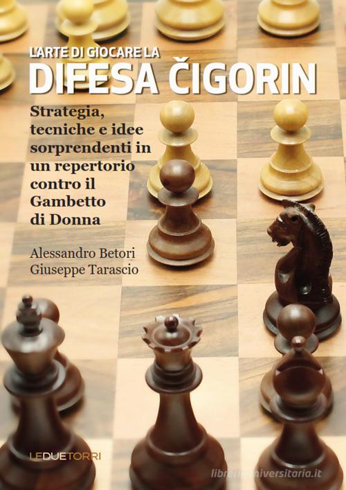L'arte di giocare la difesa Cigorin di Giuseppe Tarascio, Alessandro Betori edito da Le due torri