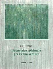 Pronostico spirituale per l'anno venturo di Gigi Corazzol edito da Terra Ferma Edizioni