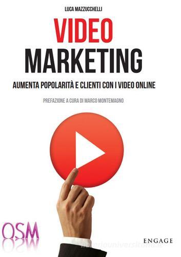 Video marketing. Aumenta popolarità e clienti con i video online di Luca Mazzucchelli edito da Engage