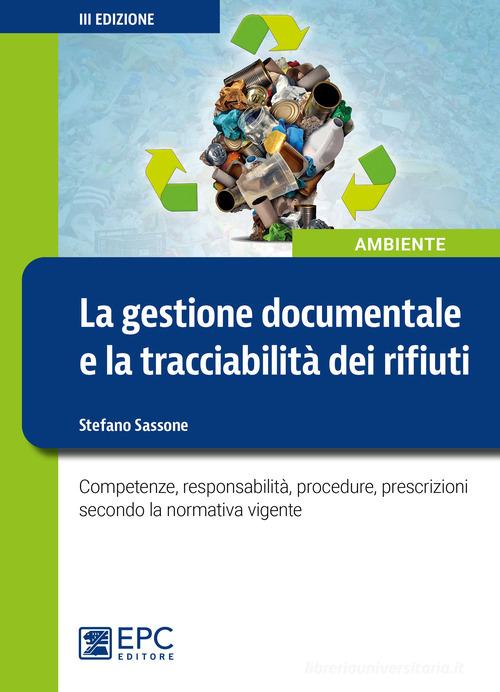 La gestione documentale e la tracciabilità dei rifiuti. Competenze, responsabilità, procedure, prescrizioni secondo la normativa vigente di Stefano Sassone edito da EPC