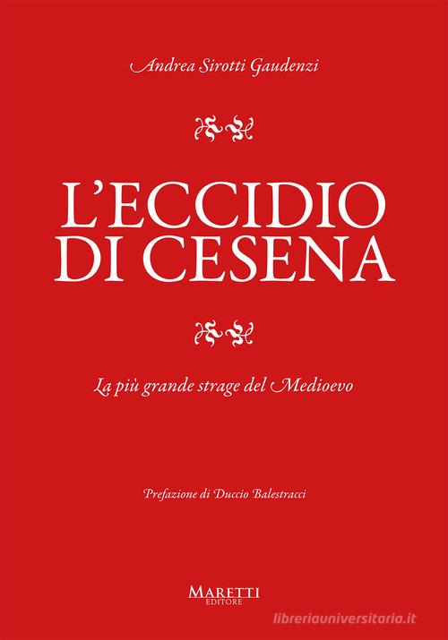 L' eccidio di Cesena. La più grande strage del Medio Evo. Una storia difficile da raccontare di Andrea Sirotti Gaudenzi edito da Maretti Editore