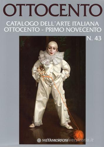 Ottocento. Catalogo dell'arte italiana Ottocento-primo Novecento vol.43 edito da Metamorfosi
