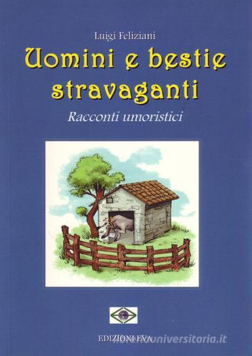 Uomini e bestie stravaganti. Racconti umoristici di Luigi Feliziani edito da Edizioni Eva