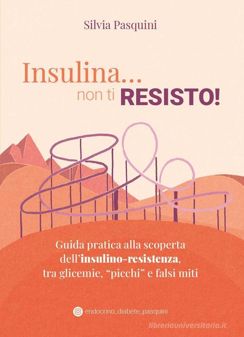 Insulina non ti resisto! Guida pratica alla scoperta  dell'insulino-resistenza, tra glicemie, «picchi» e falsi miti di Silvia  Pasquini - 9791222710846 in Forma fisica e diete