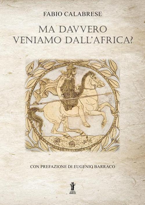 Ma davvero veniamo dall'Africa? di Fabio Calabrese edito da Aurora Boreale