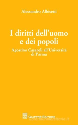 I diritti dell'uomo e dei popoli. Agostino Casaroli all'Università di Parma di Alessandro Albisetti edito da Giuffrè