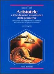 Aristotele e i fondamenti assiomatici della geometria. Prolegomeni alla comprensione dei frammenti non-euclidei nel «Corpus Aristotelicum» di Imre Toth edito da Vita e Pensiero
