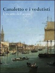 Canaletto e i vedutisti. L'incanto dell'acqua edito da Silvana