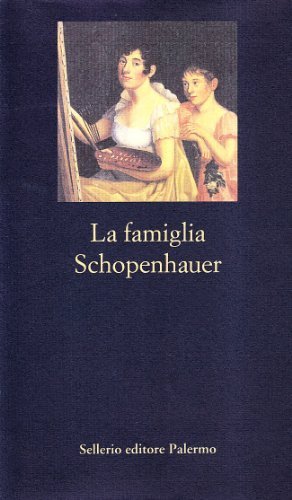 La famiglia Schopenhauer. Carteggio tra Adele, Arthur, Heinrich, Floris e Johanna Schopenhauer edito da Sellerio Editore Palermo