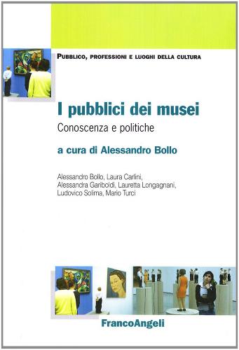 I pubblici dei musei. Conoscenza e politiche edito da Franco Angeli