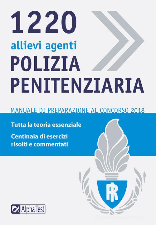 1220 allievi agenti di polizia penitenziaria. Manuale di preparazione al concorso 2018 di Massimo Drago edito da Alpha Test