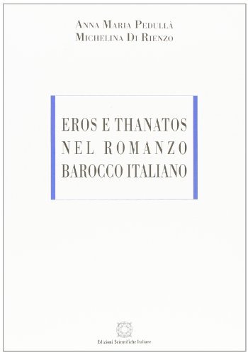 Eros e Thanatos nel romanzo barocco italiano di Anna M. Pedullà, Michelina Di Rienzo edito da Edizioni Scientifiche Italiane