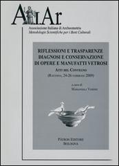 Riflessioni e trasparenze. Diagnosi e conservazione di opere e manufatti vetrosi. Ravenna 2009. Atti del Convegno. Con CD-ROM edito da Pàtron