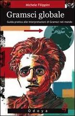 Gramsci globale. Guida pratica alle interpretazioni di Gramsci nel mondo di Michele Filippini edito da Odoya