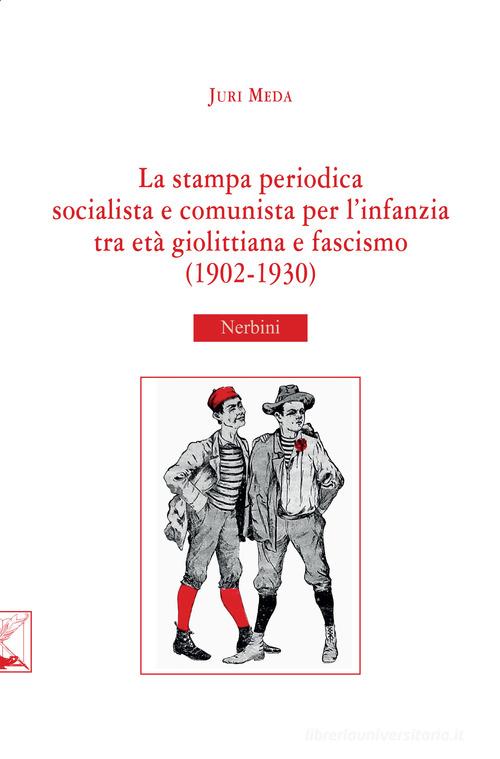 La stampa periodica socialista e comunista per l'infanzia tra età giolittiana e fascismo (1902-1930) di Juri Meda edito da Nerbini