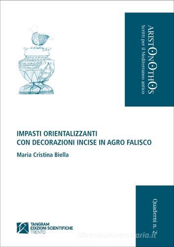 Impasti orientalizzanti con decorazioni incise in Agro Falisco di M. Cristina Biella edito da Tangram Edizioni Scientifiche