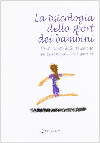 La psicologia dello sport dei bambini. L'intervento dello psicologo nei settori giovanili sportivi edito da Kappa