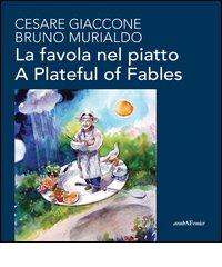 La favola nel piatto-A plateful of fables di Cesare Giaccone, Bruno Murialdo edito da Araba Fenice