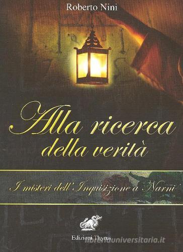 Alla ricerca della verità. I misteri dell'Inquisizione a Narni di Roberto Nini edito da Edizioni Thyrus