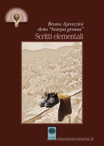 Scritti elementali. Bruno Lorenzini detto «Scarpa grossa» di Bruno Lorenzini edito da Andromeda