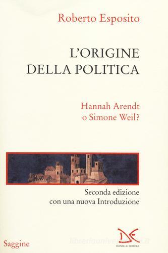 L' origine della politica. Hannah Arendt o Simone Weil? di Roberto Esposito edito da Donzelli