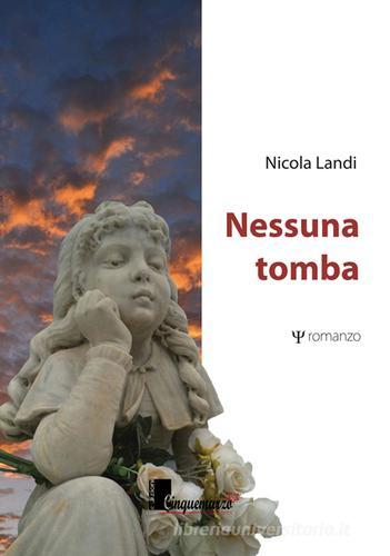 Nessuna tomba di Nicola Landi edito da Cinquemarzo