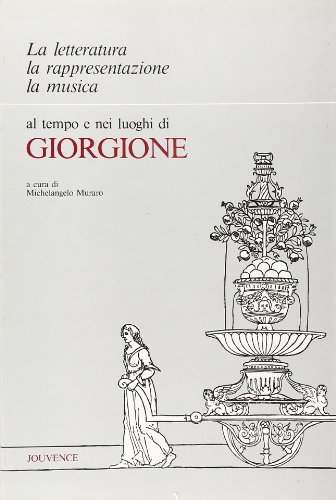 La letteratura, la rappresentazione, la musica, al tempo e nei luoghi di Giorgione edito da Editoriale Jouvence