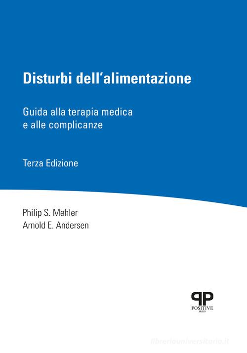 Disturbi dell'alimentazione. Guida alla terapia medica e alle complicanze di Philip S. Mehler, Arnold E. Andersen edito da Positive Press
