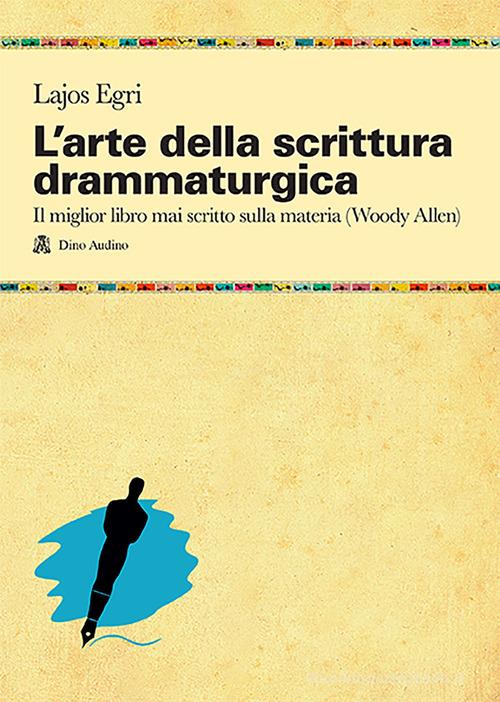 L' arte della scrittura drammaturgica di Lajos Egri edito da Audino
