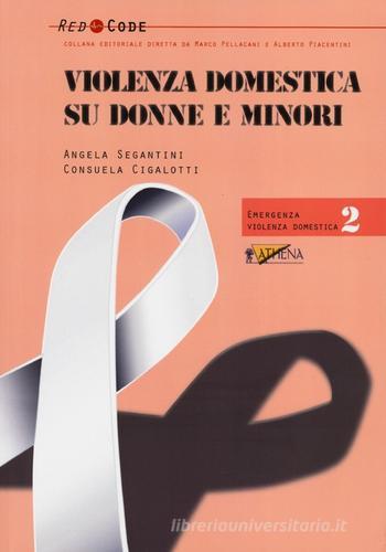 Violenza domestica su donne e minori di Angela Segantini, Consuela Cigalotti edito da Athena Audiovisuals