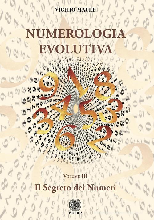 Numerologia evolutiva. I segreti del numero vol.3 di Vigilio Maule edito da Psiche 2