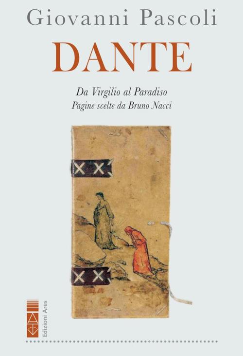 Dante. Da Virgilio al Paradiso di Giovanni Pascoli edito da Ares