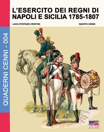 L' esercito dei Regni di Napoli e Sicilia 1785-1807 di Luca S. Cristini edito da Soldiershop