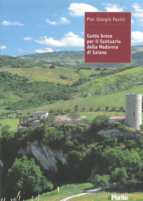 Guida breve per il Santuario della Madonna di Saiano di Pier Giorgio Pasini edito da Il Ponte