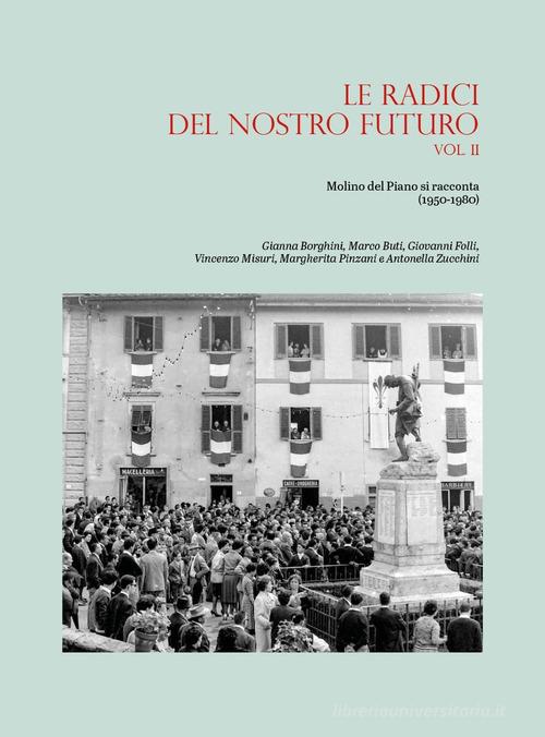 Le radici del nostro futuro. Molino del Piano si racconta (1950-1980) vol. 2 di Gianna Borghini, Marco Buti, Giovanni Folli edito da Youcanprint