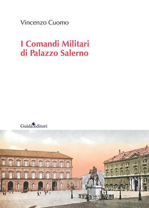I comandi militari di Palazzo Salerno di Vincenzo Cuomo edito da Guida