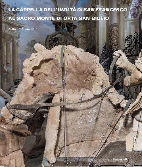 La Cappella dell'Umiltà di San Francesco al Sacro Monte di Orta San Giulio. Studi e restauro. Ediz. illustrata edito da Scalpendi